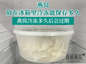 燕窝放在冰箱里冷冻能保存多久,燕窝冷冻多久后会过期