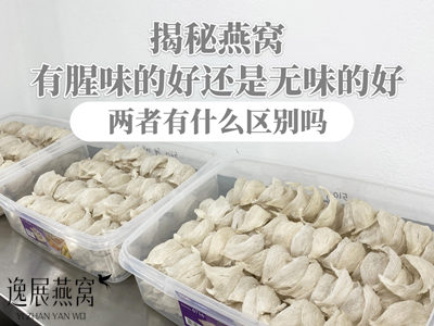 揭秘燕窝有腥味的好还是无味的好,两者有什么区别吗